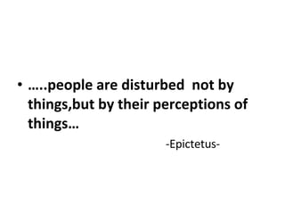 … ..people are disturbed  not by things,but by their perceptions of things… -Epictetus- 