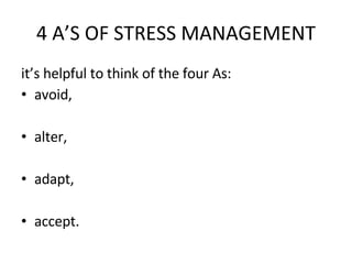 4 A’S OF STRESS MANAGEMENT it’s helpful to think of the four As:  avoid,  alter, adapt, accept. 