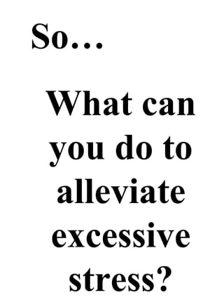 So… What can you do to alleviate excessive stress? 