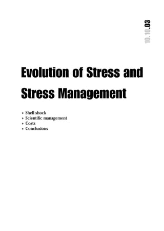 10.10.03
Evolution of Stress and
Stress Management
»   Shell shock
»   Scientiﬁc management
»   Costs
»   Conclusions
 