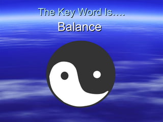 The Key Word Is…. Balance 