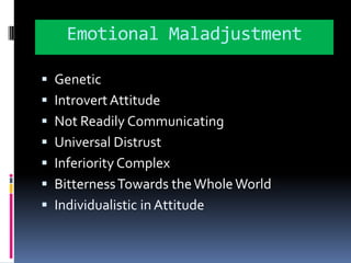 Emotional MaladjustmentGeneticIntrovert AttitudeNot Readily CommunicatingUniversal DistrustInferiority ComplexBitterness Towards the Whole WorldIndividualistic in Attitude