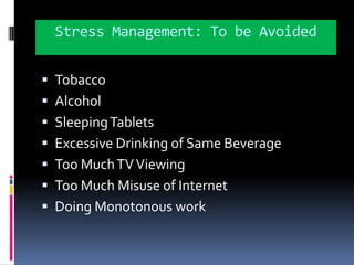 Stress Management: To be AvoidedTobaccoAlcoholSleeping TabletsExcessive Drinking of Same BeverageToo Much TV ViewingToo Much Misuse of InternetDoing Monotonous work