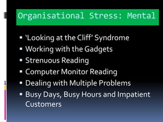 Organisational Stress: Mental‘Looking at the Cliff’ SyndromeWorking with the GadgetsStrenuous ReadingComputer Monitor ReadingDealing with Multiple ProblemsBusy Days, Busy Hours and Impatient Customers