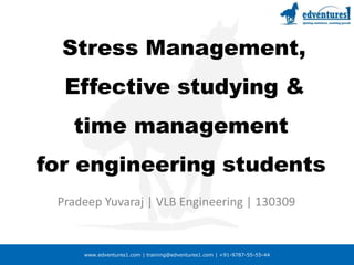 Stress Management, Effective studying & time management for engineering students Pradeep Yuvaraj | VLB Engineering | 130309 