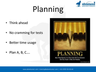 PlanningThink aheadNo cramming for testsBetter time usagePlan A, B, C….
