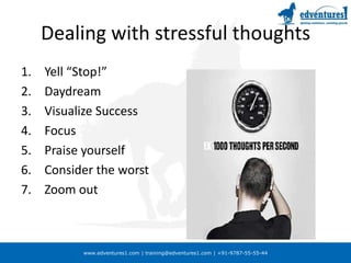 Dealing with stressful thoughtsYell “Stop!”DaydreamVisualize SuccessFocusPraise yourselfConsider the worstZoom out