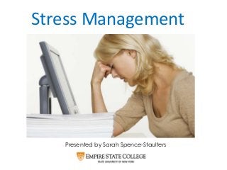 Stress Management
Presented by Sarah Spence-Staulters
 