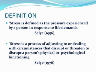 DEFINITION,[object Object],“Stress is defined as the pressure experienced by a person in response to life demands.,[object Object],Selye (1956), ,[object Object],[object Object],Selye (1976),[object Object]