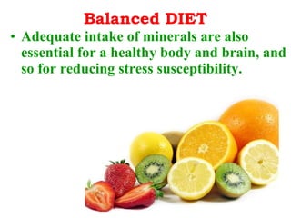Balanced DIET Adequate intake of minerals are also essential for a healthy body and brain, and so for reducing stress susceptibility. 