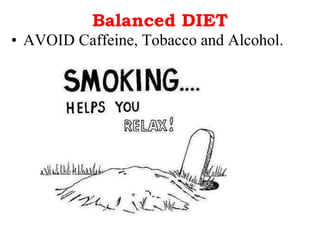 Balanced DIET AVOID Caffeine, Tobacco and Alcohol. 