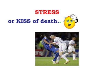 STRESS or KISS of death. . 