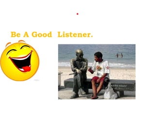 . Be A Good  Listener. 