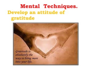 Mental  Techniques. Develop an attitude of gratitude 