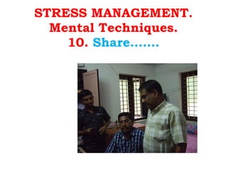 STRESS MANAGEMENT. Mental Techniques. 10.  Share……. 