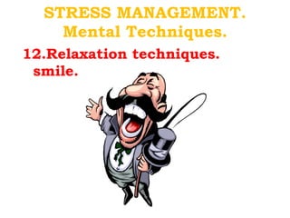 STRESS MANAGEMENT. Mental Techniques. 12.Relaxation techniques. smile. 