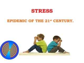 STRESS EPIDEMIC OF THE 21 st  CENTURY. 