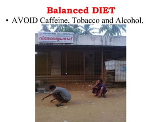Balanced DIET AVOID Caffeine, Tobacco and Alcohol. 