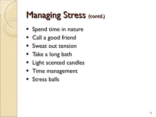 Managing Stress  (contd.) Spend time in nature Call a good friend Sweat out tension Take a long bath Light scented candles  Time management Stress balls 