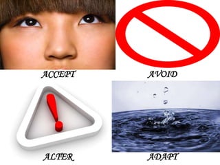 ACCEPT   AVOID




ALTER    ADAPT
 