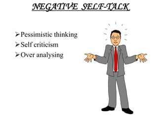 NEGATIVE SELF-TALK

Pessimistic thinking
Self criticism
Over analysing
 