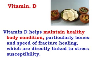 Vitamin. D




Vitamin D helps maintain healthy
 body condition, particularly bones
 and speed of fracture healing,
 which are directly linked to stress
 susceptibility.
 