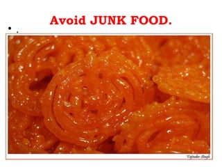 Avoid JUNK FOOD.
• .
 