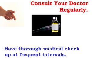 Consult Your Doctor
                   Regularly.




Have thorough medical check
up at frequent intervals.
 