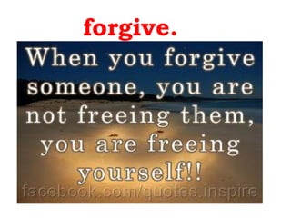 forgive.
 