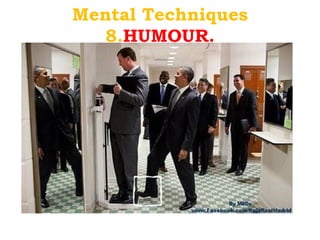 Mental Techniques
   8.HUMOUR.
 