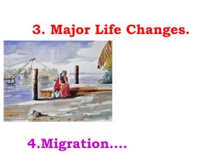 3. Major Life Changes.




4.Migration….
 