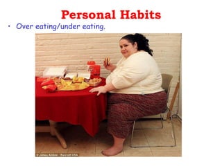 Personal Habits
• Over eating/under eating.
 