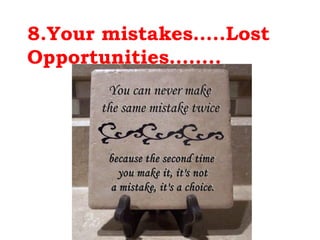 8.Your mistakes…..Lost
Opportunities……..
 
