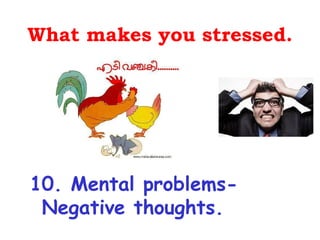 What makes you stressed.




10. Mental problems-
 Negative thoughts.
 