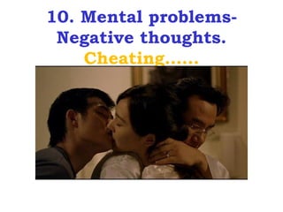 10. Mental problems-
 Negative thoughts.
    Cheating……
 