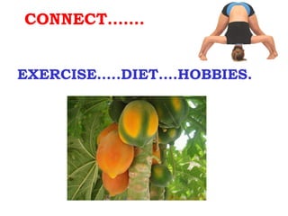 CONNECT…….


EXERCISE…..DIET….HOBBIES.
 