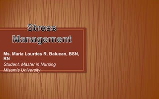 Ms. Maria Lourdes R. Balucan, BSN,
RN
Student, Master in Nursing
Misamis University
 