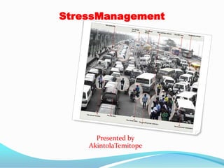StressManagement




      Presented by
    AkintolaTemitope
 