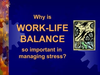 Why is

WORK-LIFE
BALANCE
 so important in
managing stress?
 