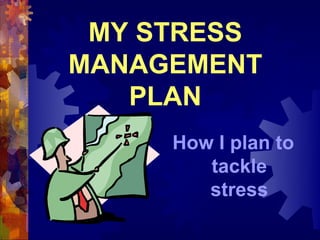 MY STRESS
MANAGEMENT
   PLAN
     How I plan to
        tackle
        stress
 