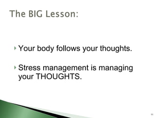 Your body follows your thoughts. Stress management is managing your THOUGHTS. 