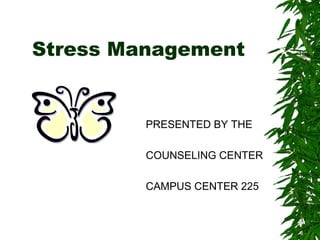 Stress Management
PRESENTED BY THE
COUNSELING CENTER
CAMPUS CENTER 225
 