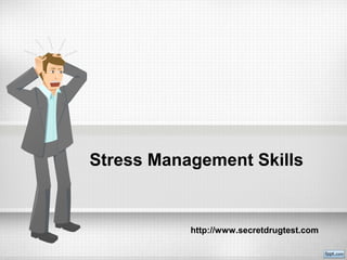 Stress Management Skills
http://www.secretdrugtest.com
 