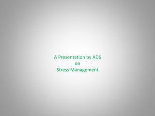 A Presentation by ADS on Stress Management 