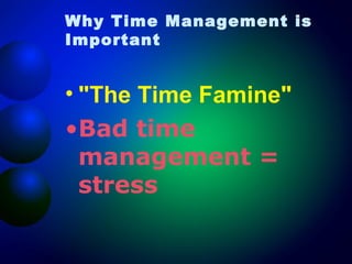 Why Time Management is
Important

• "The Time Famine"
•Bad time
management =
stress

 