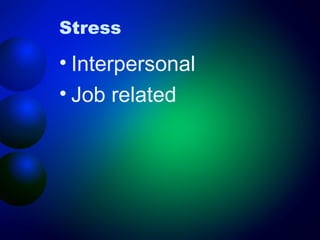 Stress

• Interpersonal
• Job related

 