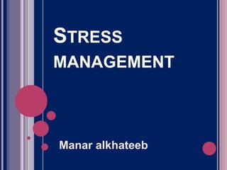 STRESS 
MANAGEMENT 
Manar alkhateeb 
 