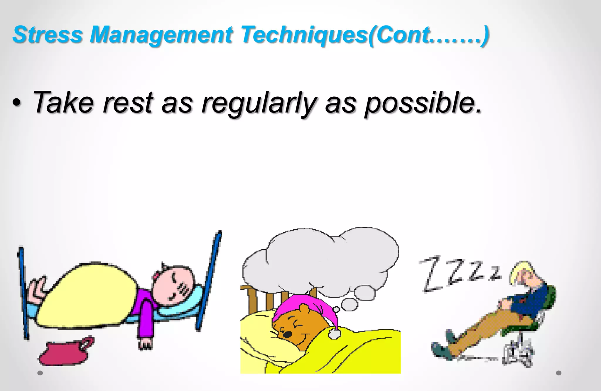 • Take rest as regularly as possible.
Stress Management Techniques(Cont.……)
 