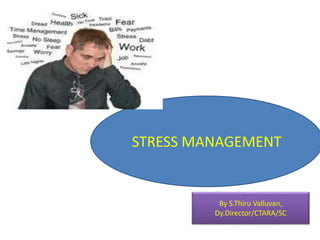 STRESS MANAGEMENT
By S.Thiru Valluvan,
Dy.Director/CTARA/SC
 