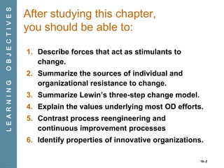 18–2
After studying this chapter,
you should be able to:
1. Describe forces that act as stimulants to
change.
2. Summarize...